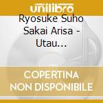 Ryosuke Suho Sakai Arisa - Utau Tabiji-Voyage Lyrique A Deux cd