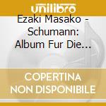 Ezaki Masako - Schumann: Album Fur Die Jugend Op.68 cd