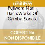 Fujiwara Mari - Bach:Works Of Gamba Sonata cd