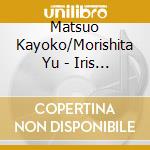 Matsuo Kayoko/Morishita Yu - Iris -Kiyoraka Na Inori- cd