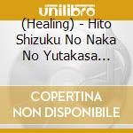 (Healing) - Hito Shizuku No Naka No Yutakasa -Suikinkutsu- cd