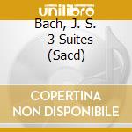 Bach, J. S. - 3 Suites (Sacd) cd musicale di Bach, J. S.