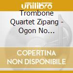 Trombone Quartet Zipang - Ogon No Kuni-Zipang- cd