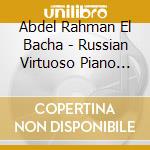 Abdel Rahman El Bacha - Russian Virtuoso Piano Music cd musicale