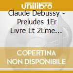 Claude Debussy - Preludes 1Er Livre Et 2Eme Livre cd