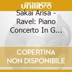 Sakai Arisa - Ravel: Piano Concerto In G Major cd