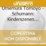 Umemura Tomoyo - Schumann: Kinderszenen Op.15. Arabeske Op.18. Blumenstuck Op.19. Humores cd