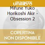 Mifune Yuko Horikoshi Akir - Obsession 2 cd