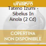 Tateno Izumi - Sibelius In Ainola (2 Cd) cd