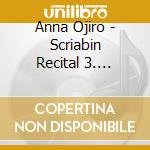 Anna Ojiro - Scriabin Recital 3. Complete Piano Sonatas Vol.3 cd