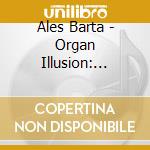 Ales Barta - Organ Illusion: Toccata And Fugue cd musicale