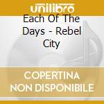 Each Of The Days - Rebel City cd