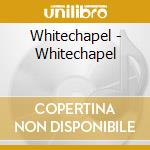 Whitechapel - Whitechapel cd musicale