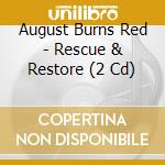 August Burns Red - Rescue & Restore (2 Cd) cd musicale di August Burns Red
