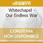 Whitechapel - Our Endless War cd musicale
