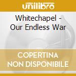 Whitechapel - Our Endless War cd