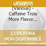 (Various) - Caffeine Trois More Flavor Bossa Case cd