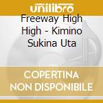 Freeway High High - Kimino Sukina Uta cd musicale di Freeway High High