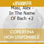 Masi, Alex - In The Name Of Bach +2 cd