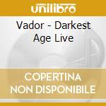Vador - Darkest Age Live cd musicale di Vador