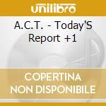 A.C.T. - Today'S Report +1 cd