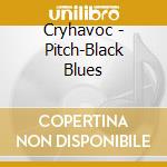 Cryhavoc - Pitch-Black Blues cd