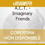 A.C.T. - Imaginary Friends cd