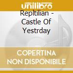 Repltilian - Castle Of Yestrday cd