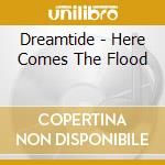 Dreamtide - Here Comes The Flood cd musicale di Dreamtide
