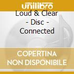 Loud & Clear - Disc - Connected cd