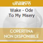 Wake - Ode To My Misery cd musicale di Wake