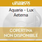Aquaria - Lux Aeterna cd musicale di Aquaria