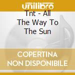 Tnt - All The Way To The Sun cd