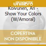 Koivunen, Ari - Show Your Colors (W/Amoral) cd musicale