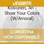 Koivunen, Ari - Show Your Colors (W/Amoral) cd