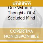 One Without - Thoughts Of A Secluded Mind cd