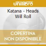 Katana - Heads Will Roll cd musicale