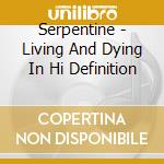 Serpentine - Living And Dying In Hi Definition cd