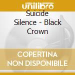 Suicide Silence - Black Crown cd musicale di Suicide Silence