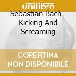 Sebastian Bach - Kicking And Screaming