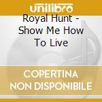 Royal Hunt - Show Me How To Live cd