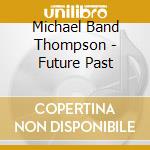 Michael Band Thompson - Future Past cd