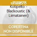 Kotipelto - Blackoustic (& Liimatainen) cd musicale di Kotipelto