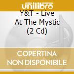 Y&T - Live At The Mystic (2 Cd) cd