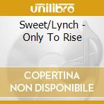 Sweet/Lynch - Only To Rise cd