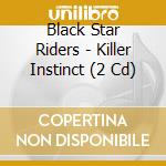 Black Star Riders - Killer Instinct (2 Cd)