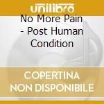 No More Pain - Post Human Condition cd