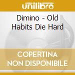 Dimino - Old Habits Die Hard cd musicale di Dimino