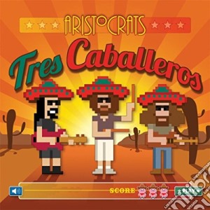 Aristocrats (The) - Tres Caballeros cd musicale di Aristocrats, The