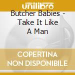 Butcher Babies - Take It Like A Man cd musicale di Butcher Babies